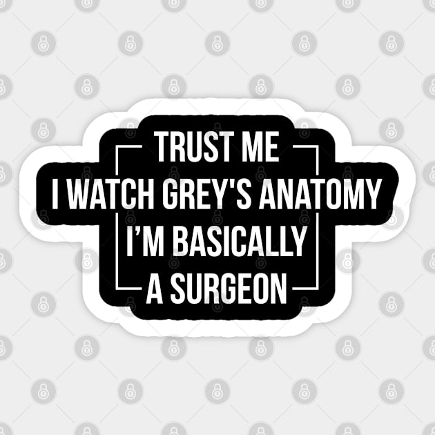 Trust Me I Watch Grey's Anatomy I'm Basically A Surgeon Sticker by TeeTeeUp